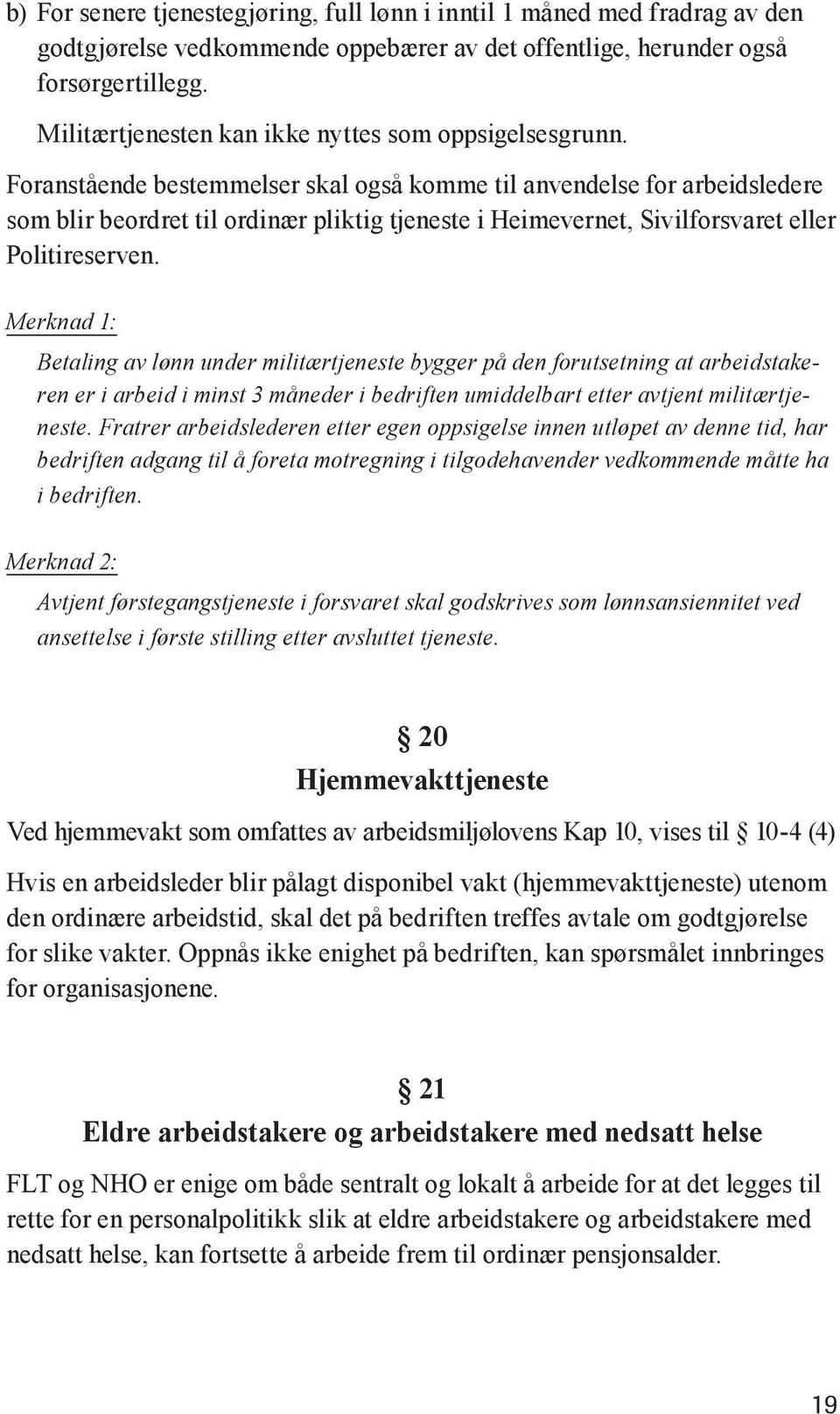 Foranstående bestemmelser skal også komme til anvendelse for arbeidsledere som blir beordret til ordinær pliktig tjeneste i Heimevernet, Sivilforsvaret eller Politireserven.