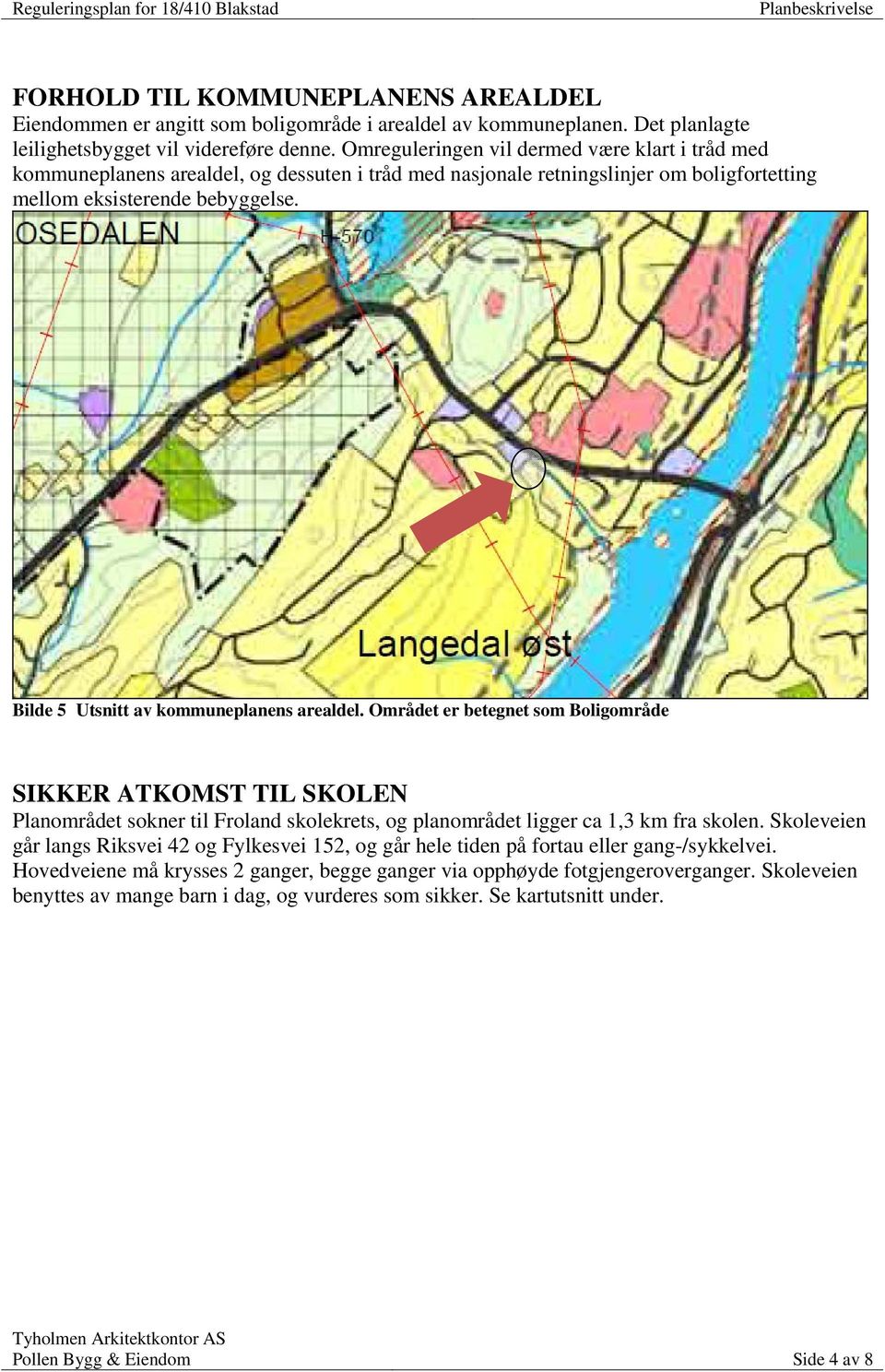 Bilde 5 Utsnitt av kommuneplanens arealdel. Området er betegnet som Boligområde SIKKER ATKOMST TIL SKOLEN Planområdet sokner til Froland skolekrets, og planområdet ligger ca 1,3 km fra skolen.