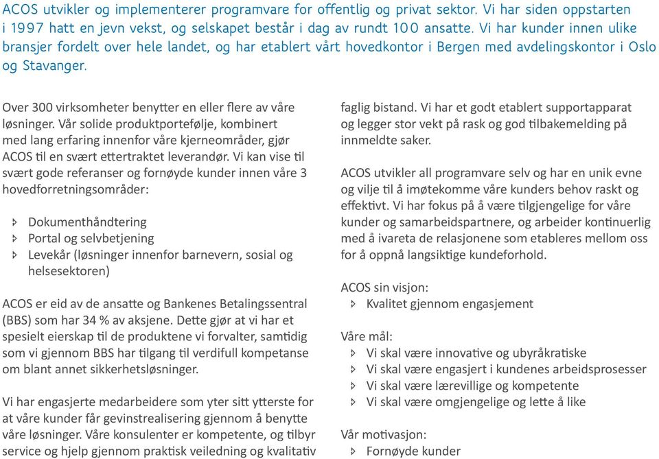 Over 300 virksomheter benytter en eller flere av våre løsninger. Vår solide produktportefølje, kombinert med lang erfaring innenfor våre kjerneområder, gjør ACOS til en svært ettertraktet leverandør.