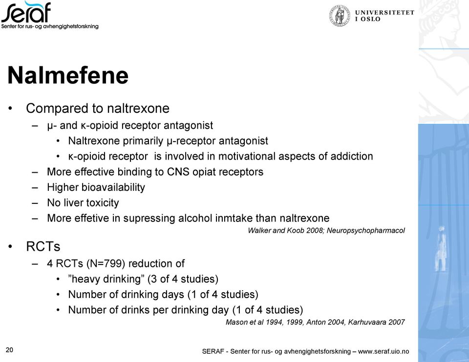 naltrexone Walker and Koob 2008; Neuropsychopharmacol RCTs 4 RCTs (N=799) reduction of heavy drinking (3 of 4 studies) Number of drinking days (1 of 4 studies)