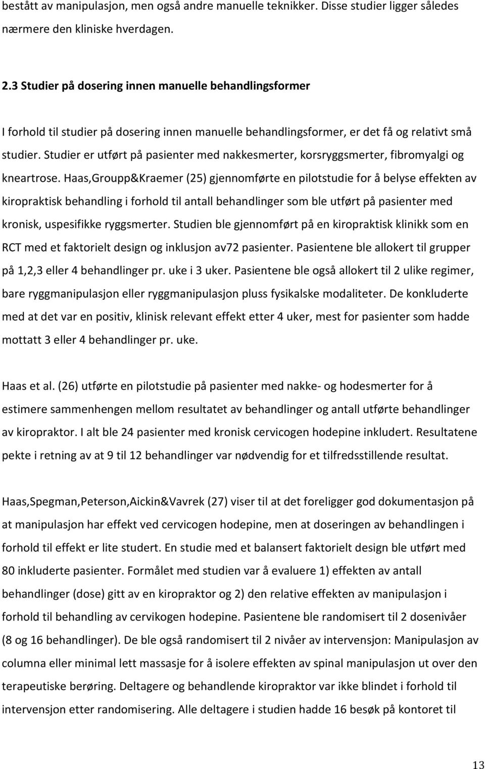 Studier er utført på pasienter med nakkesmerter, korsryggsmerter, fibromyalgi og kneartrose.