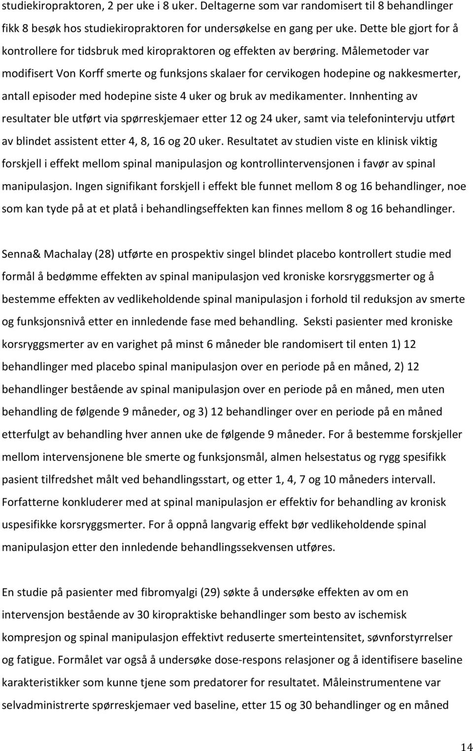 Målemetoder var modifisert Von Korff smerte og funksjons skalaer for cervikogen hodepine og nakkesmerter, antall episoder med hodepine siste 4 uker og bruk av medikamenter.