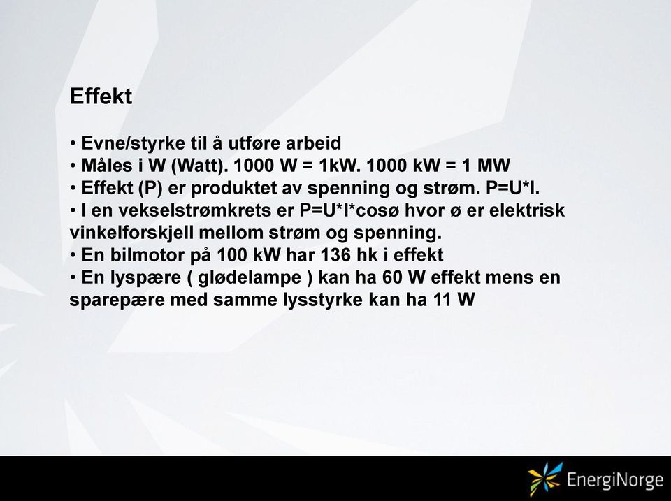 I en vekselstrømkrets er P=U*I*cosø hvor ø er elektrisk vinkelforskjell mellom strøm og