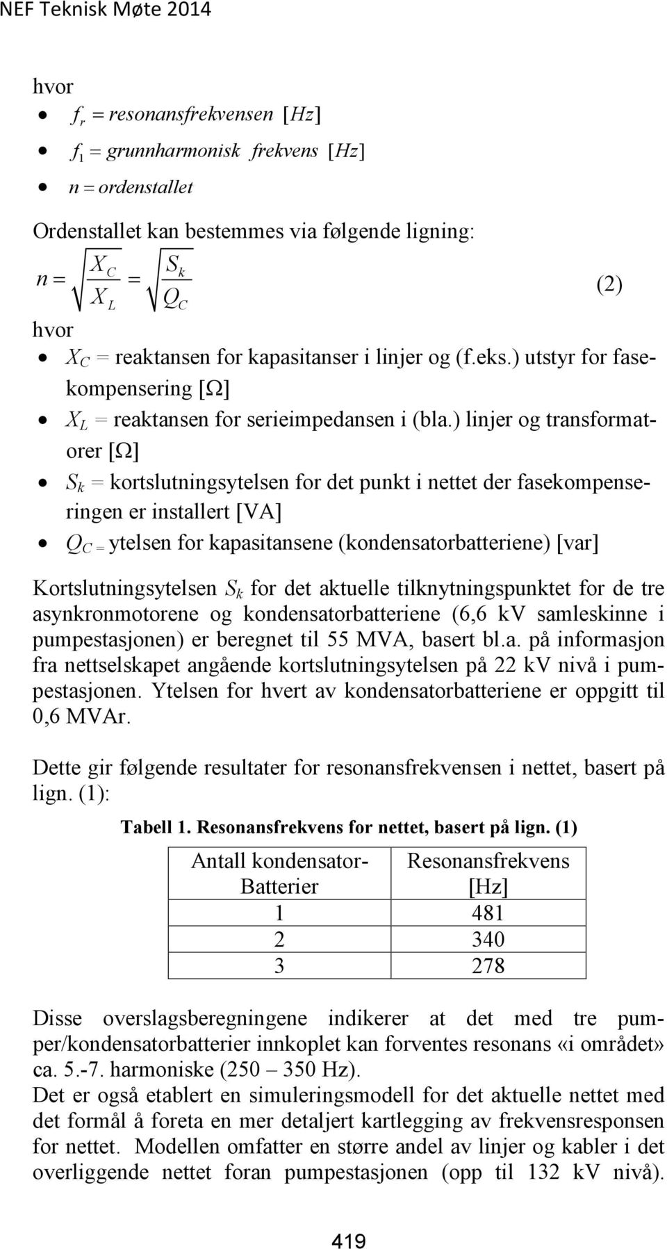 ) linjer og transformatorer [Ω] S k = kortslutningsytelsen for det punkt i nettet der fasekompenseringen er installert [VA] Q C = ytelsen for kapasitansene (kondensatorbatteriene) [var]