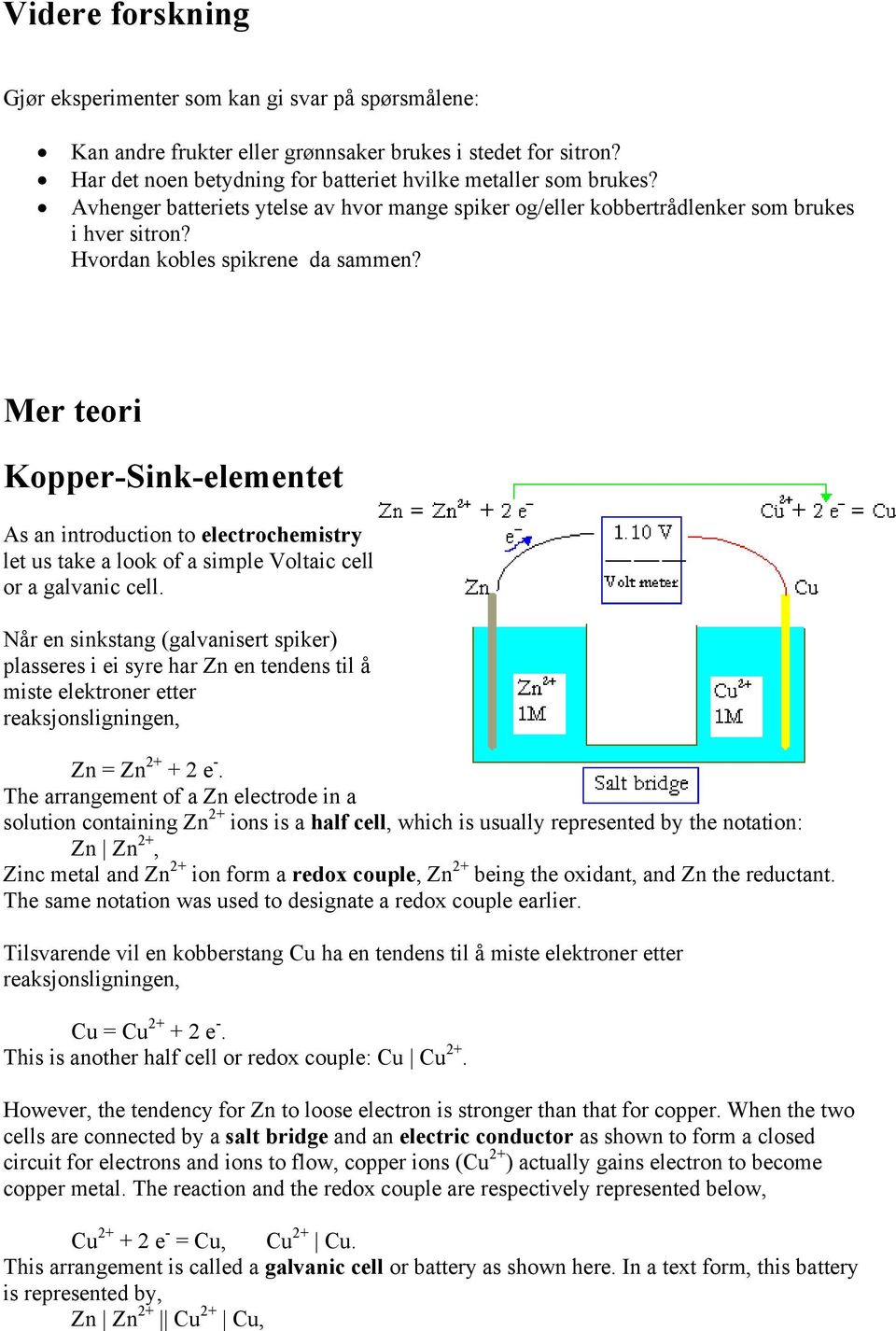 Mer teori Kopper-Sink-elementet As an introduction to electrochemistry let us take a look of a simple Voltaic cell or a galvanic cell.