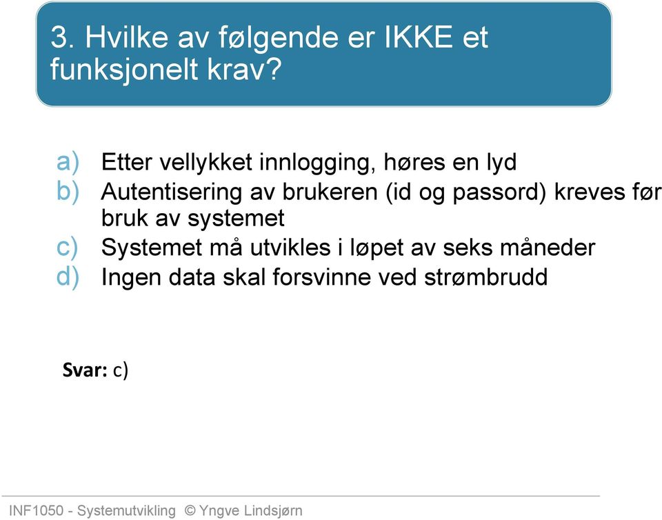 brukeren (id og passord) kreves før bruk av systemet c) Systemet