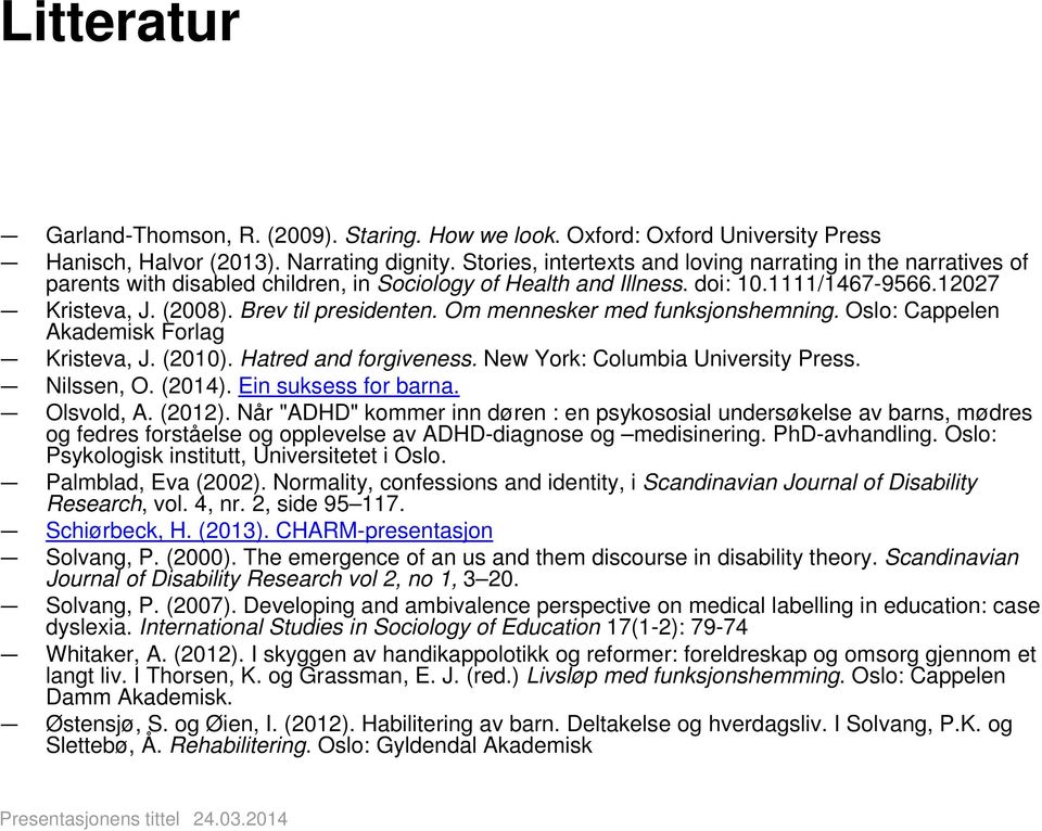 Brev til presidenten. Om mennesker med funksjonshemning. Oslo: Cappelen Akademisk Forlag Kristeva, J. (2010). Hatred and forgiveness. New York: Columbia University Press. Nilssen, O. (2014).