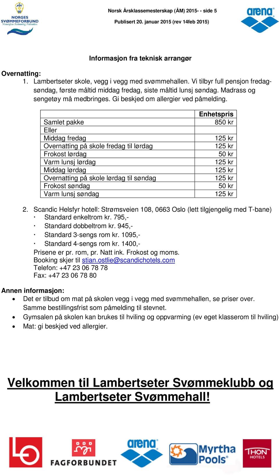 Samlet pakke Eller Middag fredag Overnatting på skole fredag til lørdag Frokost lørdag Varm lunsj lørdag Middag lørdag Overnatting på skole lørdag til søndag Frokost søndag Varm lunsj søndag