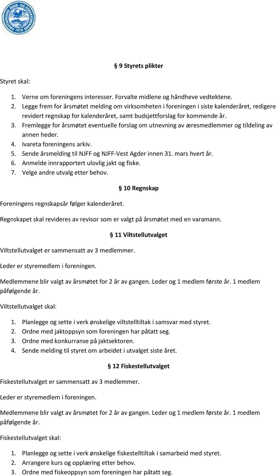 Fremlegge for årsmøtet eventuelle forslag om utnevning av æresmedlemmer og tildeling av annen heder. 4. Ivareta foreningens arkiv. 5. Sende årsmelding til NJFF og NJFF-Vest Agder innen 31.