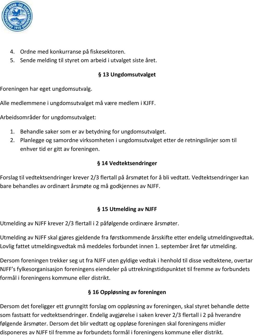 Planlegge og samordne virksomheten i ungdomsutvalget etter de retningslinjer som til enhver tid er gitt av foreningen.