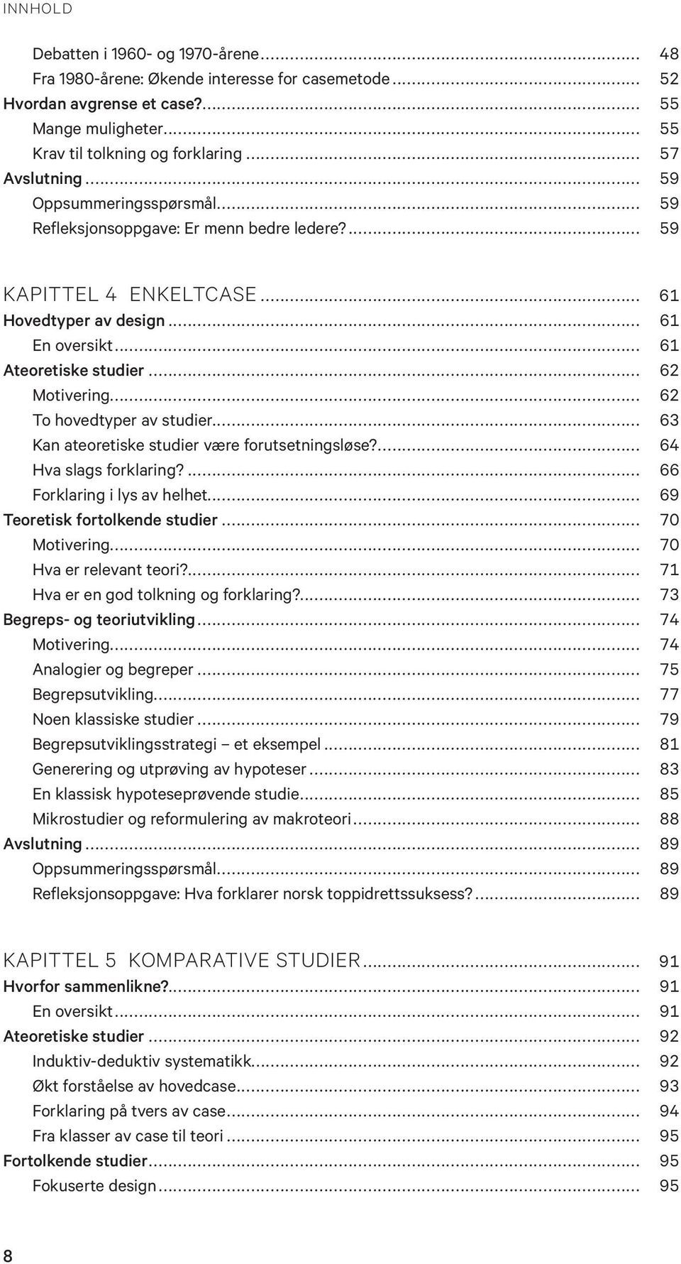 .. 62 To hovedtyper av studier... 63 Kan ateoretiske studier være forutsetningsløse?... 64 Hva slags forklaring?... 66 Forklaring i lys av helhet... 69 Teoretisk fortolkende studier... 70 Motivering.