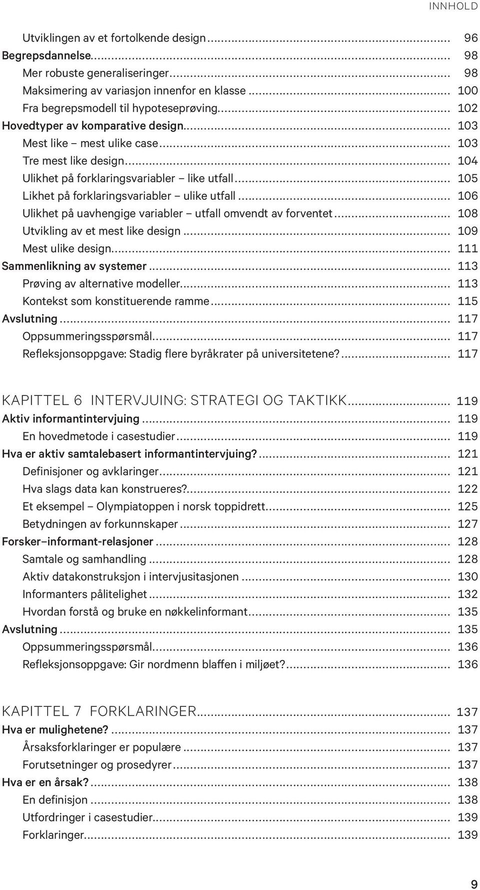 .. 105 Likhet på forklaringsvariabler ulike utfall... 106 Ulikhet på uavhengige variabler utfall omvendt av forventet... 108 Utvikling av et mest like design... 109 Mest ulike design.