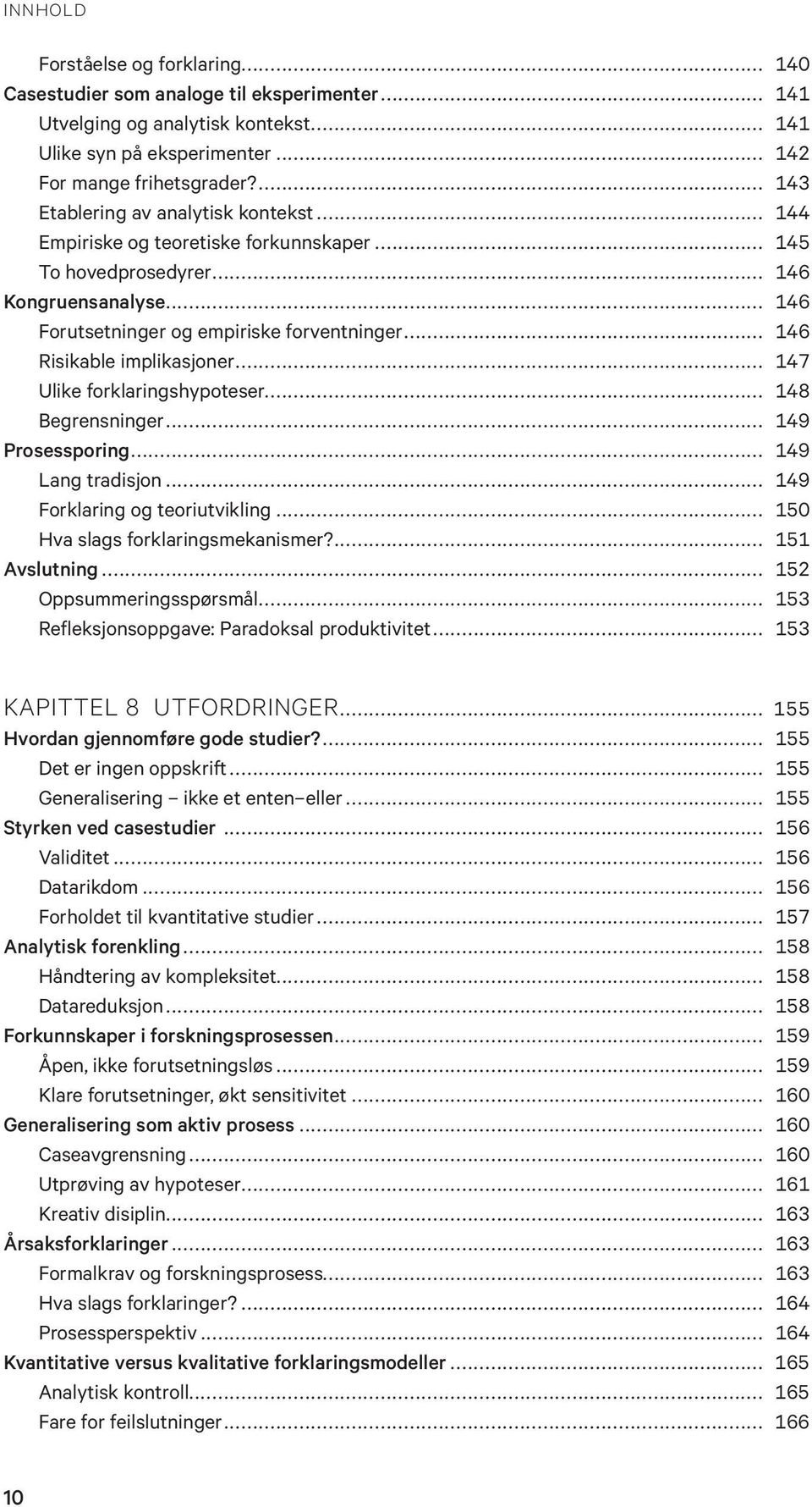 .. 146 Risikable implikasjoner... 147 Ulike forklaringshypoteser... 148 Begrensninger... 149 Prosessporing... 149 Lang tradisjon... 149 Forklaring og teoriutvikling.