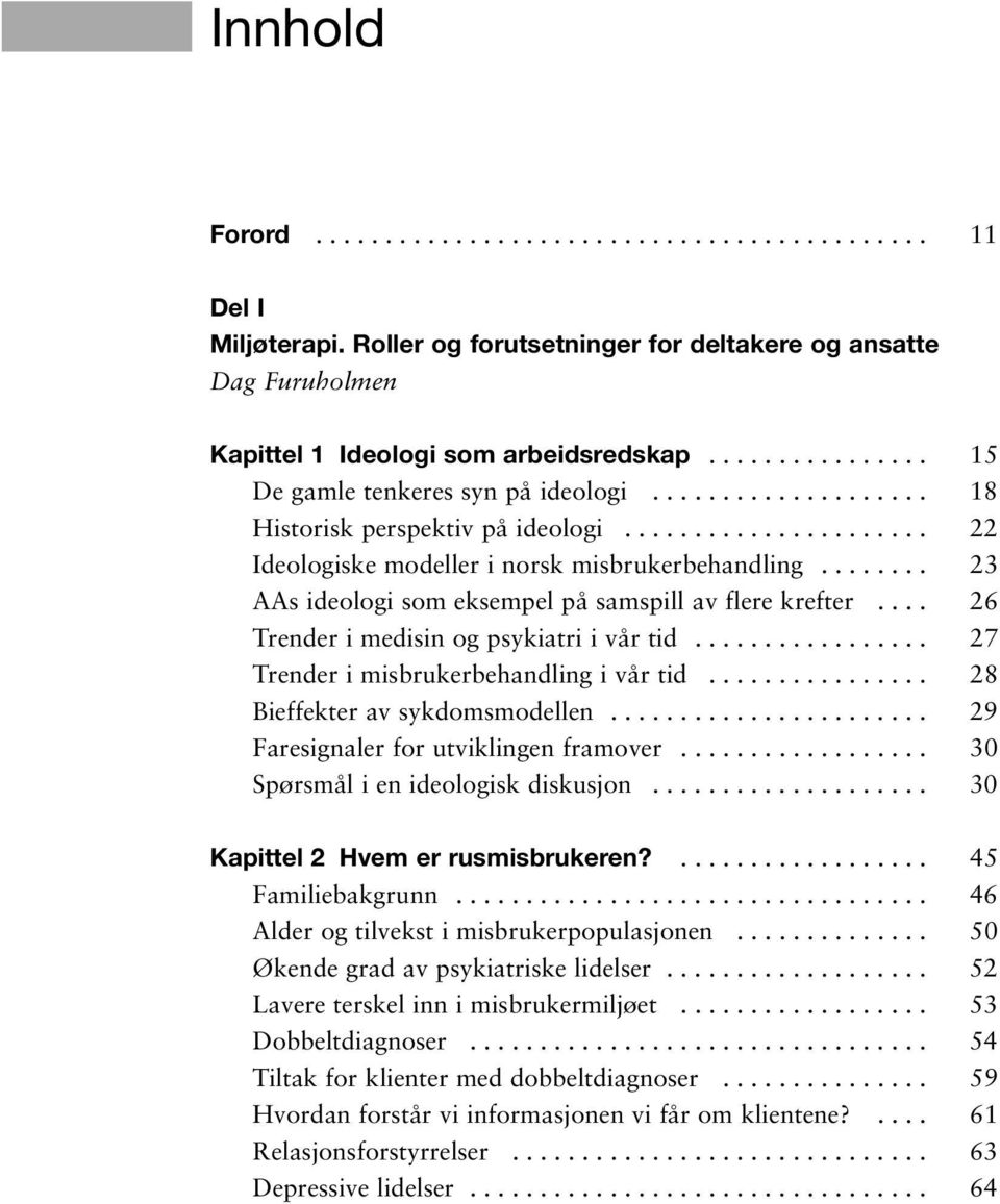 ....... 23 AAs ideologi som eksempel på samspill av flere krefter.... 26 Trender i medisin og psykiatri i vår tid................. 27 Trender i misbrukerbehandling i vår tid.