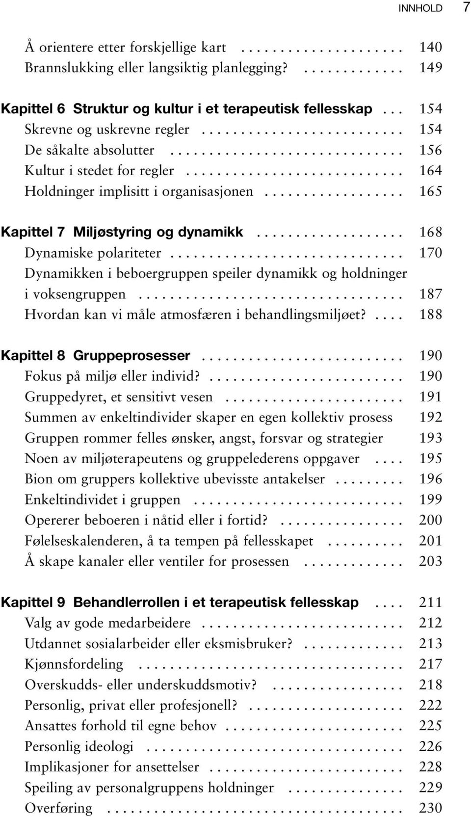 ................. 165 Kapittel 7 Miljøstyring og dynamikk................... 168 Dynamiske polariteter.............................. 170 Dynamikken i beboergruppen speiler dynamikk og holdninger i voksengruppen.