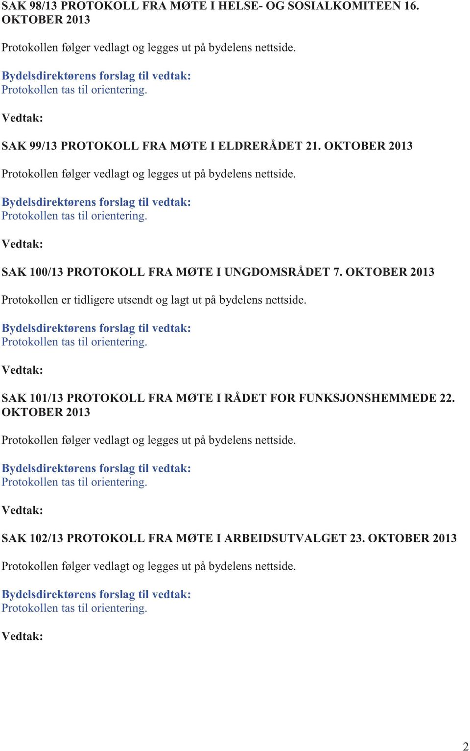 Bydelsdirektørens forslag til vedtak: Protokollen tas til orientering. Vedtak: SAK 100/13 PROTOKOLL FRA MØTE I UNGDOMSRÅDET 7.