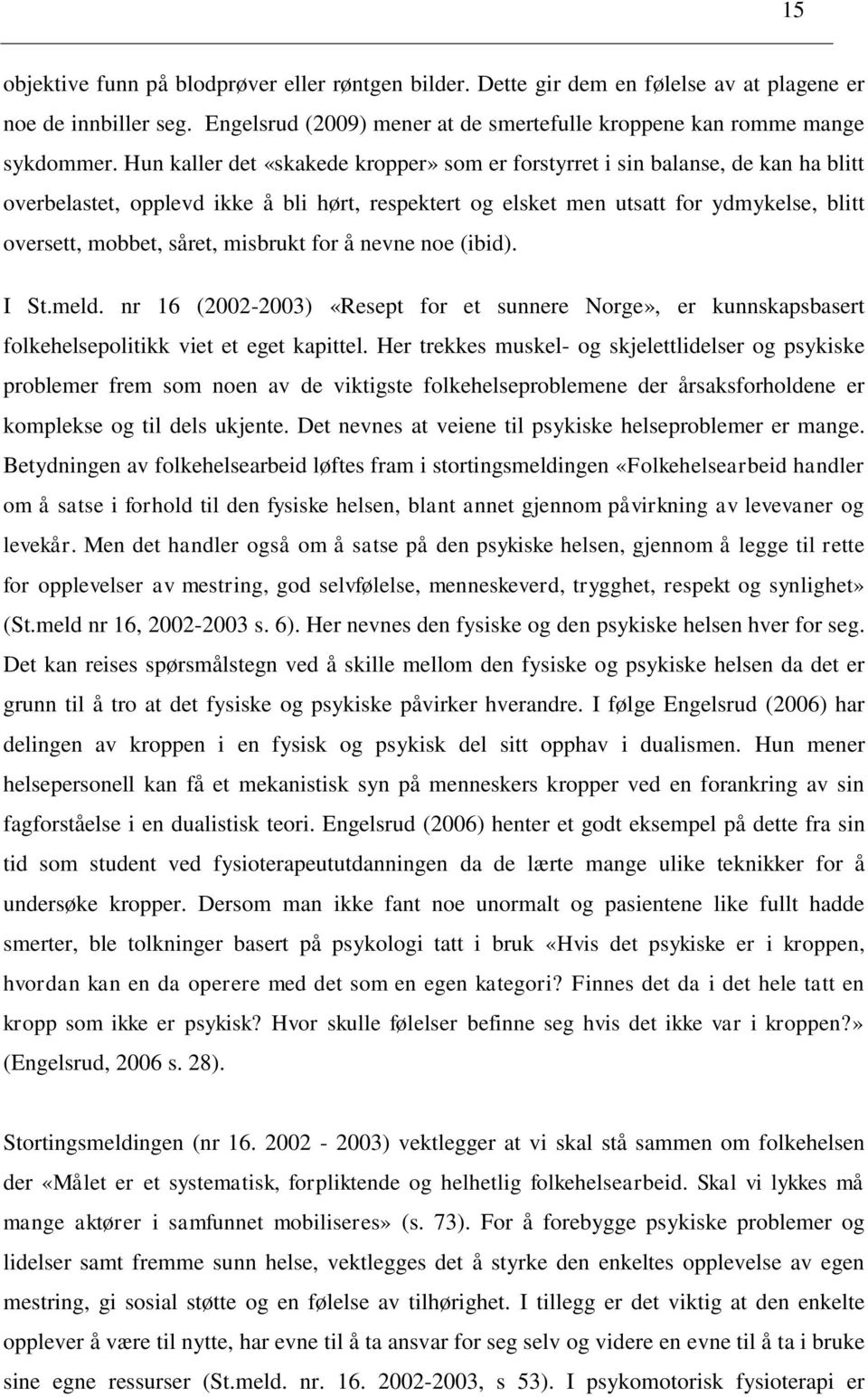 misbrukt for å nevne noe (ibid). I St.meld. nr 16 (2002-2003) «Resept for et sunnere Norge», er kunnskapsbasert folkehelsepolitikk viet et eget kapittel.