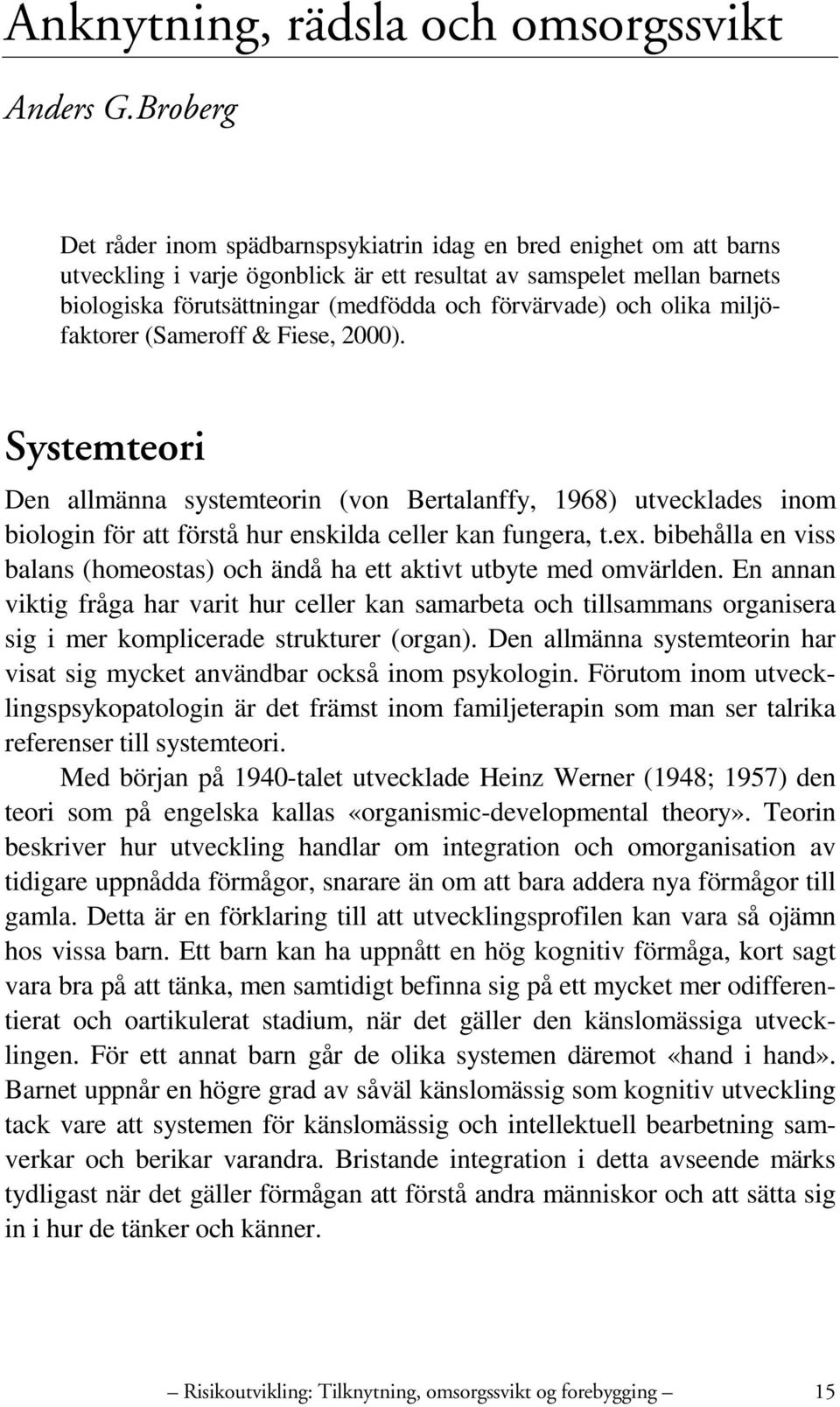 förvärvade) och olika miljöfaktorer (Sameroff & Fiese, 2000). Systemteori Den allmänna systemteorin (von Bertalanffy, 1968) utvecklades inom biologin för att förstå hur enskilda celler kan fungera, t.