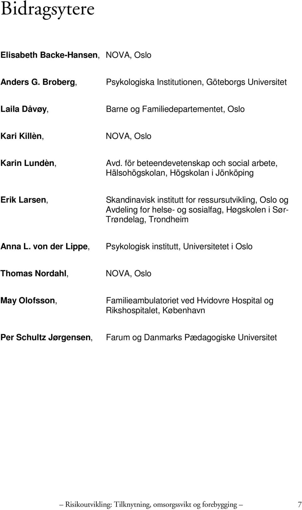 för beteendevetenskap och social arbete, Hälsohögskolan, Högskolan i Jönköping Erik Larsen, Skandinavisk institutt for ressursutvikling, Oslo og Avdeling for helse- og sosialfag,