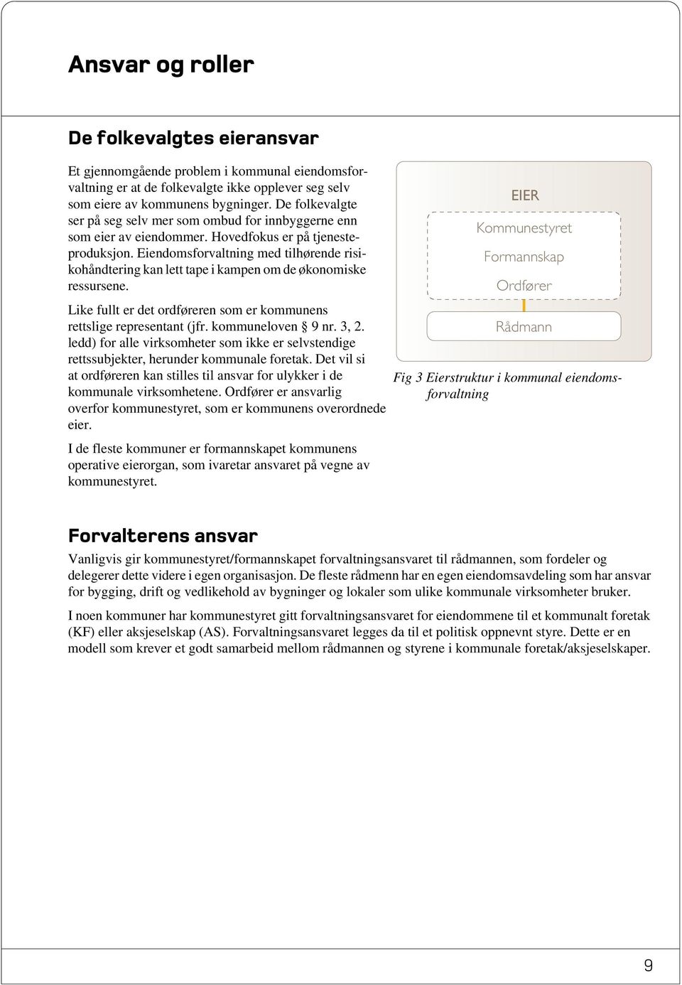 Eiendomsforvaltning med tilhørende risikohåndtering kan lett tape i kampen om de økonomiske ressursene. Like fullt er det ordføreren som er kommunens rettslige representant (jfr. kommuneloven 9 nr.