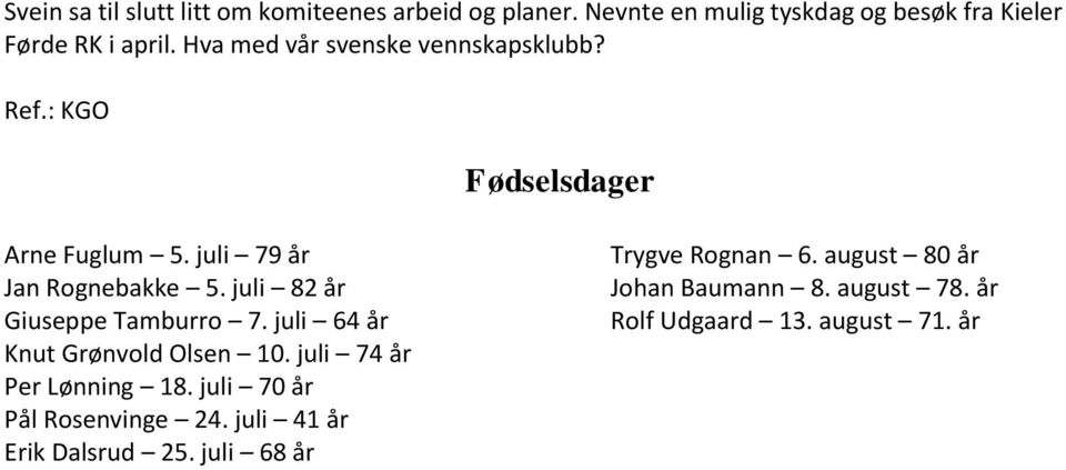 juli 82 år Giuseppe Tamburro 7. juli 64 år Knut Grønvold Olsen 10. juli 74 år Per Lønning 18.