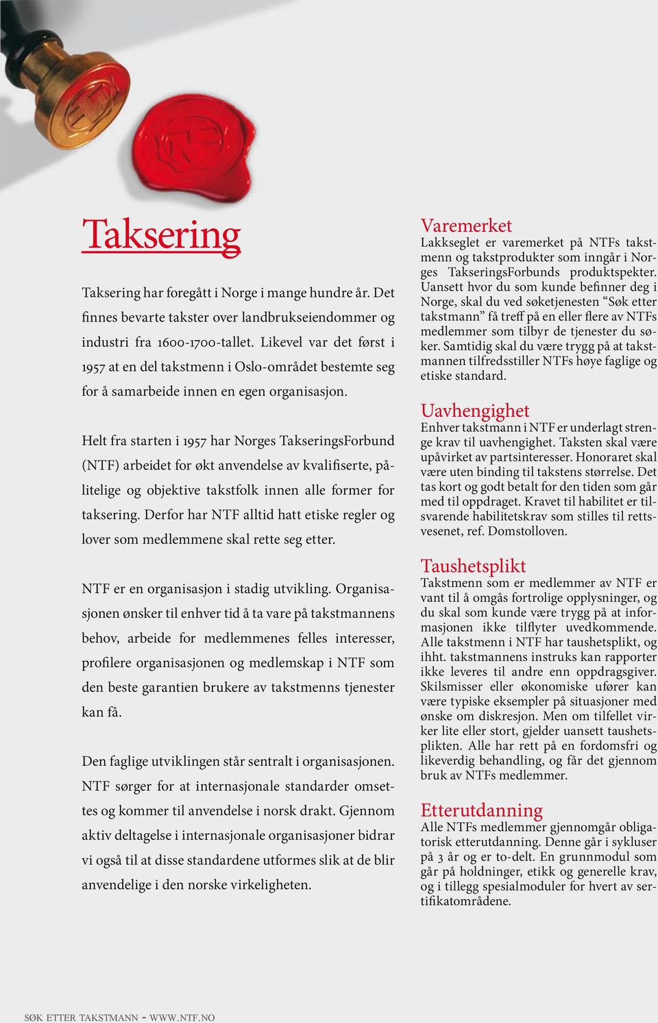 Helt fra starten i 1957 har Norges TakseringsForbund (NTF) arbeidet for økt anvendelse av kvalifiserte, pålitelige og objektive takstfolk innen alle former for taksering.
