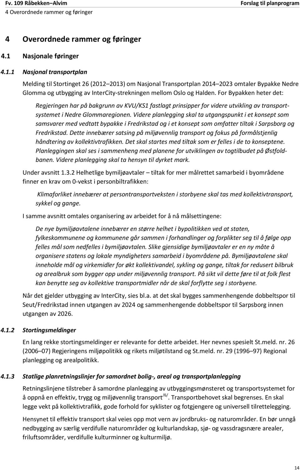 1 Nasjonal transportplan Melding til Stortinget 26 (2012 2013) om Nasjonal Transportplan 2014 2023 omtaler Bypakke Nedre Glomma og utbygging av InterCity-strekningen mellom Oslo og Halden.
