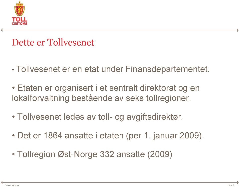 seks tollregioner. Tollvesenet ledes av toll- og avgiftsdirektør.