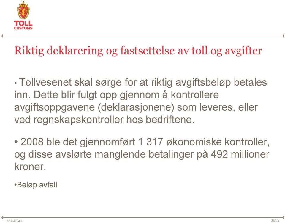 Dette blir fulgt opp gjennom å kontrollere avgiftsoppgavene (deklarasjonene) som leveres, eller ved