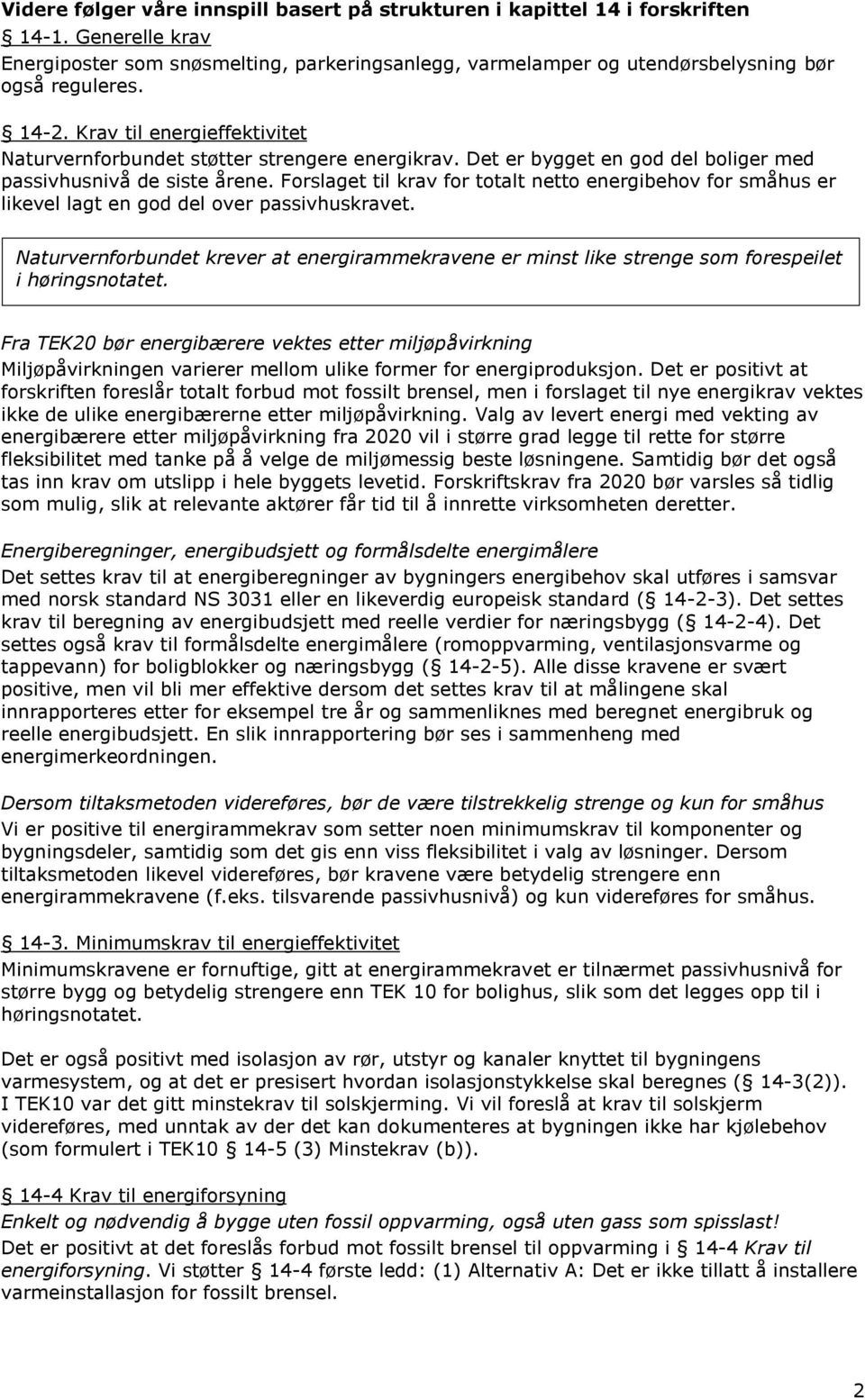 Forslaget til krav for totalt netto energibehov for småhus er likevel lagt en god del over passivhuskravet.