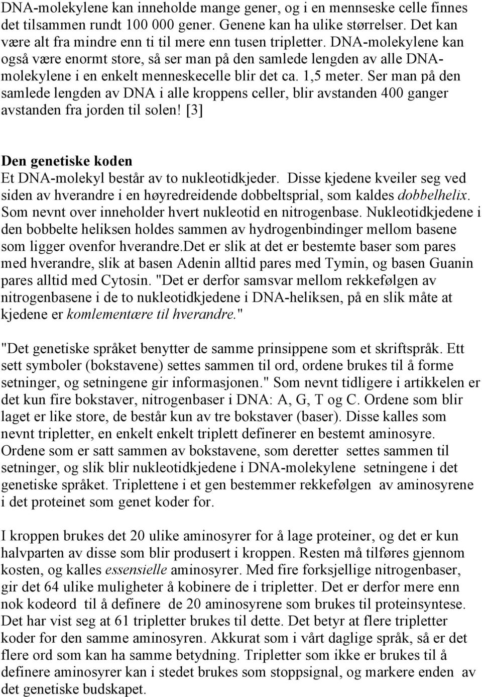 DNA-molekylene kan også være enormt store, så ser man på den samlede lengden av alle DNAmolekylene i en enkelt menneskecelle blir det ca. 1,5 meter.