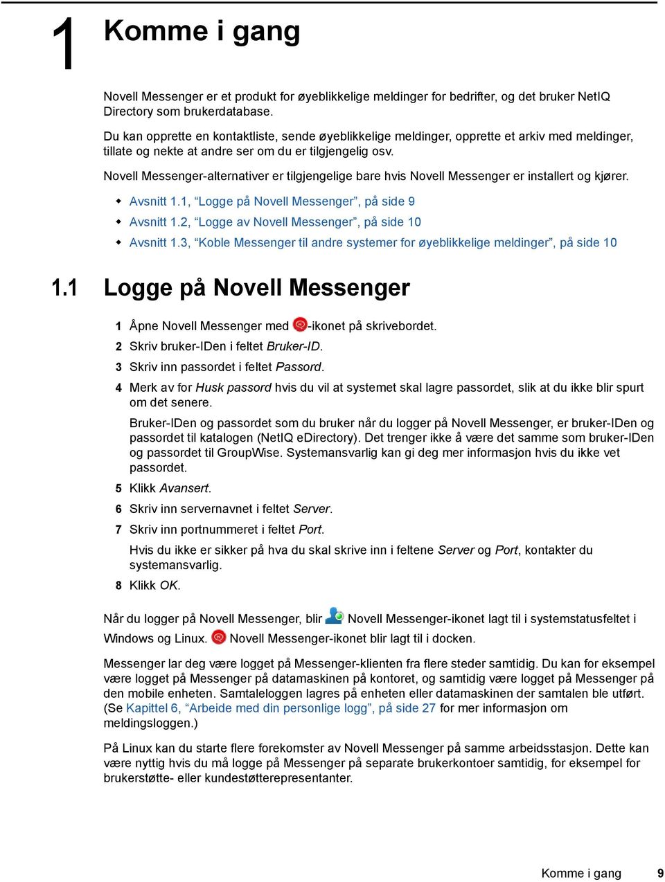 Novell Messenger-alternativer er tilgjengelige bare hvis Novell Messenger er installert og kjører. Avsnitt 1.1, Logge på Novell Messenger, på side 9 Avsnitt 1.