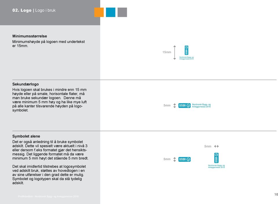 Denne må være minimum 5 mm høy og ha like mye luft på alle kanter tilsvarende høyden på logosymbolet. Symbolet alene Det er også anledning til å bruke symbolet adskilt.