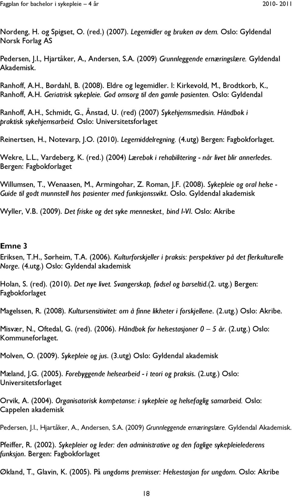 Oslo: Gyldendal Ranhoff, A.H., Schmidt, G., Ånstad, U. (red) (2007) Sykehjemsmedisin. Håndbok i praktisk sykehjemsarbeid. Oslo: Universitetsforlaget Reinertsen, H., Notevarp, J.O. (2010).