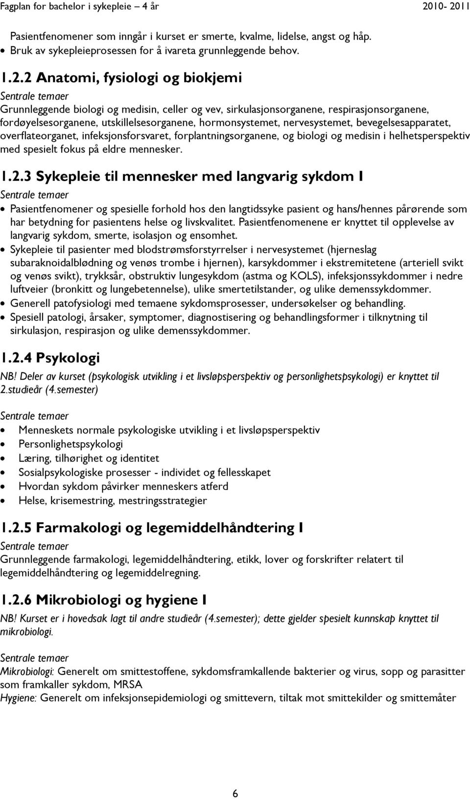 bevegelsesapparatet, overflateorganet, infeksjonsforsvaret, forplantningsorganene, og biologi og medisin i helhetsperspektiv med spesielt fokus på eldre mennesker. 1.2.