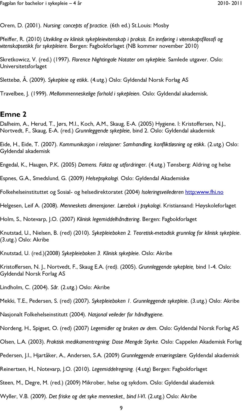 Samlede utgaver. Oslo: Universitetsforlaget Slettebø, Å. (2009). Sykepleie og etikk. (4.utg.) Oslo: Gyldendal Norsk Forlag AS Travelbee, J. (1999). Mellommenneskelige forhold i sykepleien.