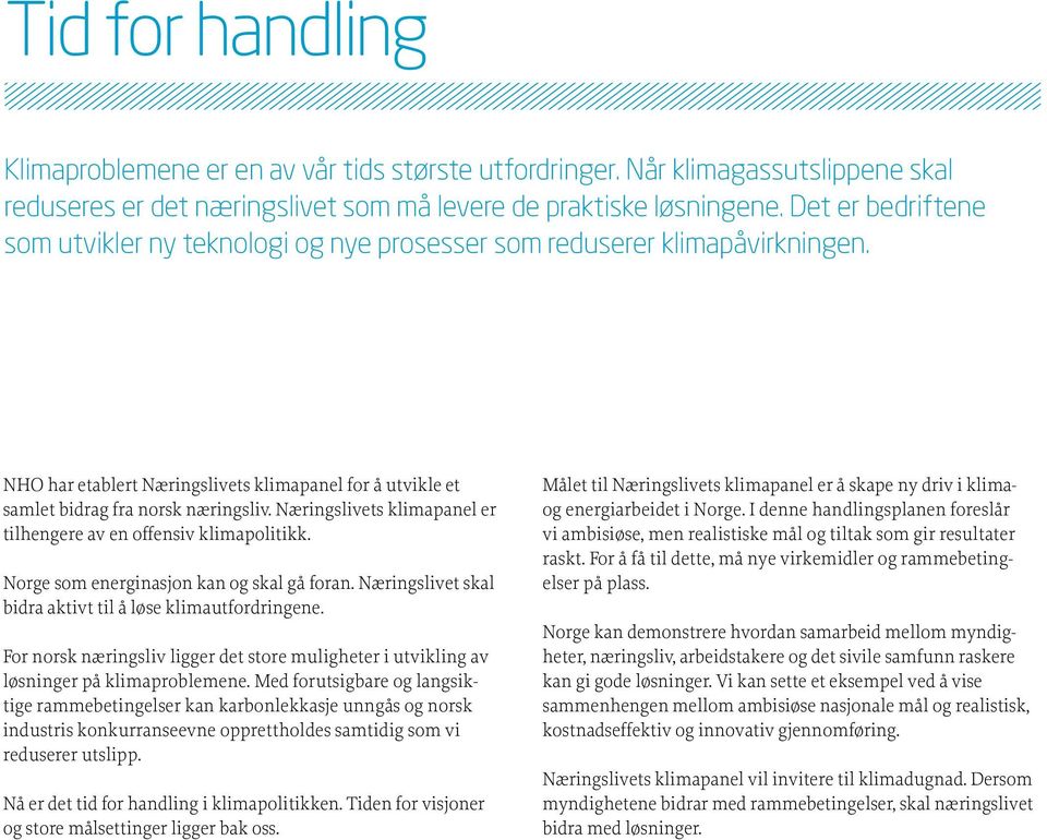 Næringslivets klimapanel er tilhengere av en offensiv klimapolitikk. Norge som energinasjon kan og skal gå foran. Næringslivet skal bidra aktivt til å løse klimautfordringene.