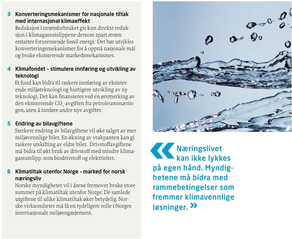 4 Klimafondet stimulere innføring og utvikling av teknologi Et fond kan bidra til raskere innføring av eksisterende miljøteknologi og hurtigere utvikling av ny teknologi.