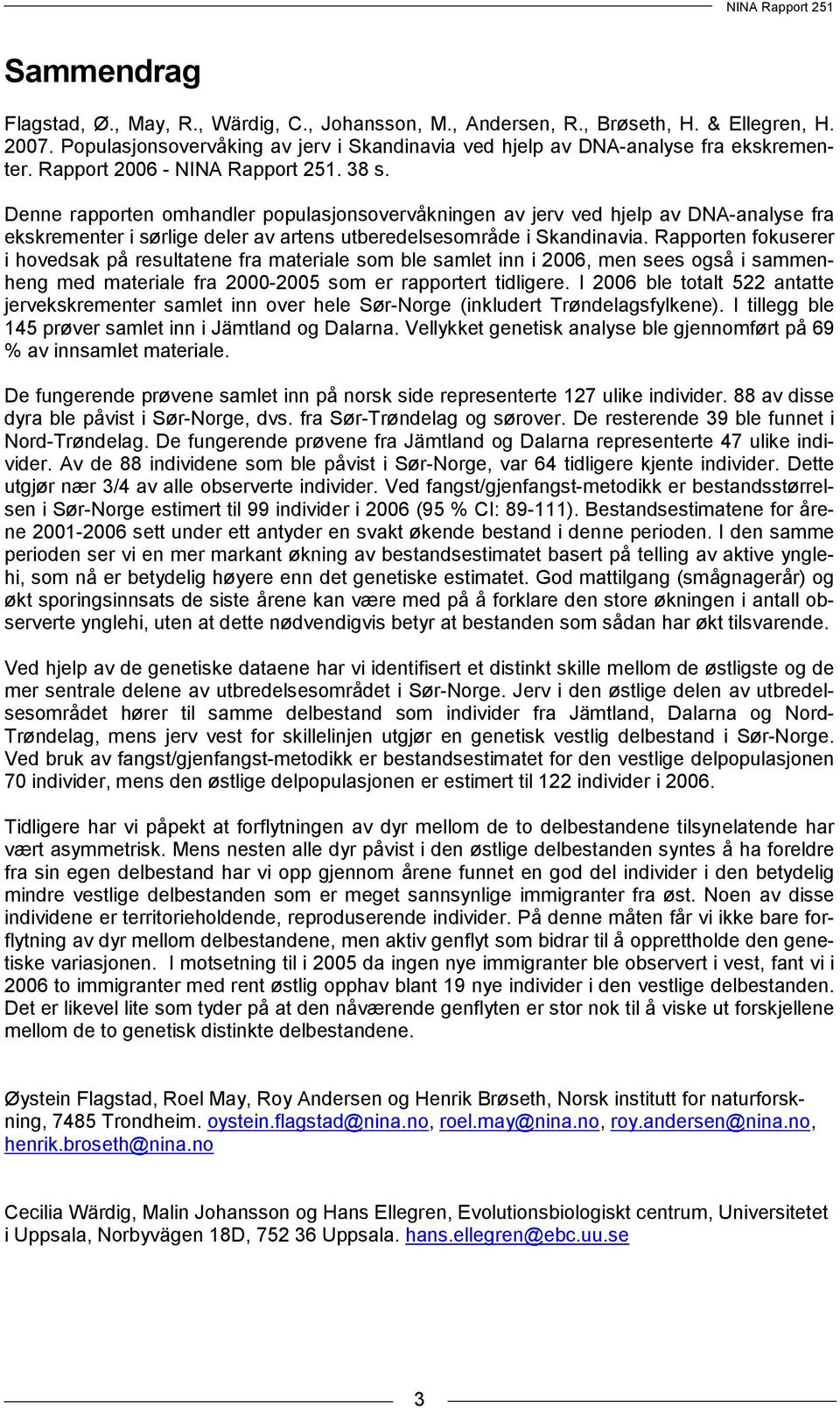 Rapporten fokuserer i hovedsak på resultatene fra materiale som ble samlet inn i 2006, men sees også i sammenheng med materiale fra 2000-2005 som er rapportert tidligere.