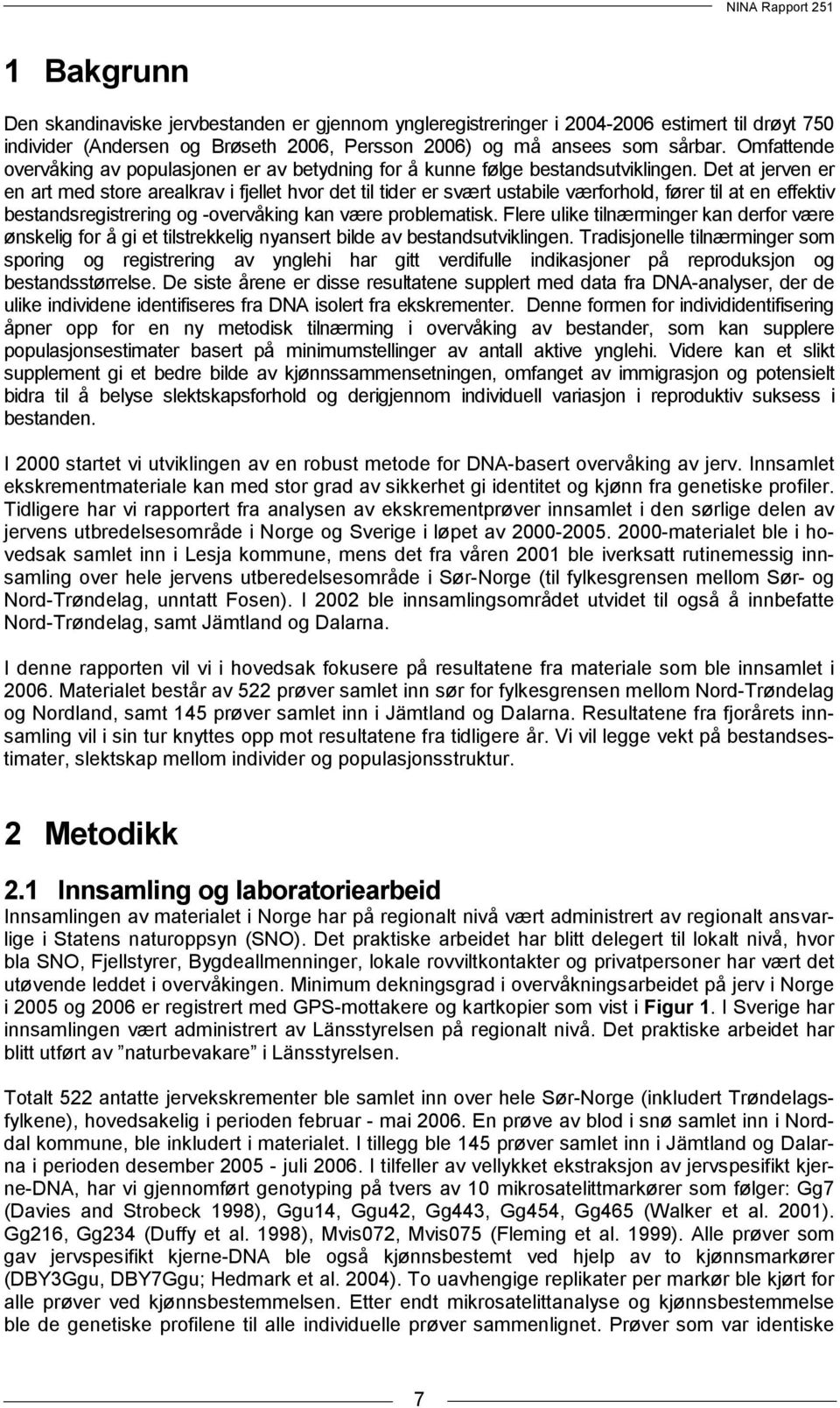 Det at jerven er en art med store arealkrav i fjellet hvor det til tider er svært ustabile værforhold, fører til at en effektiv bestandsregistrering og -overvåking kan være problematisk.