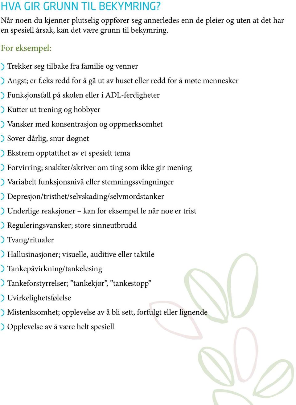 eks redd for å gå ut av huset eller redd for å møte mennesker Funksjonsfall på skolen eller i ADL-ferdigheter Kutter ut trening og hobbyer Vansker med konsentrasjon og oppmerksomhet Sover dårlig,