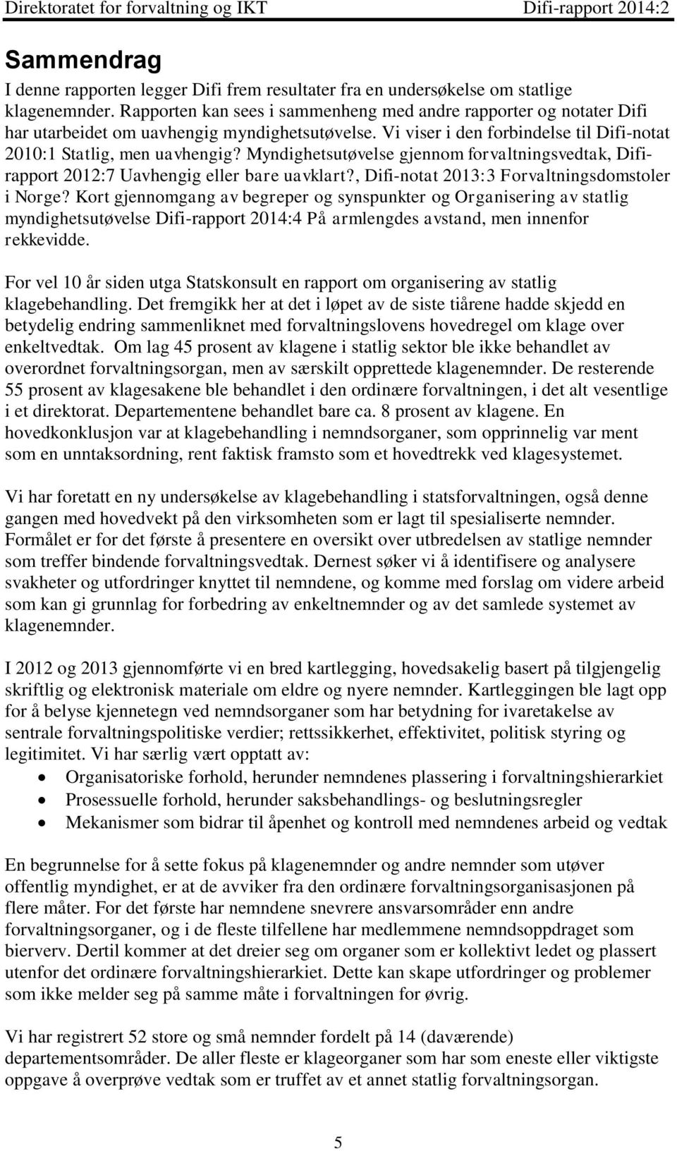 Myndighetsutøvelse gjennom forvaltningsvedtak, Difirapport 2012:7 Uavhengig eller bare uavklart?, Difi-notat 2013:3 Forvaltningsdomstoler i Norge?