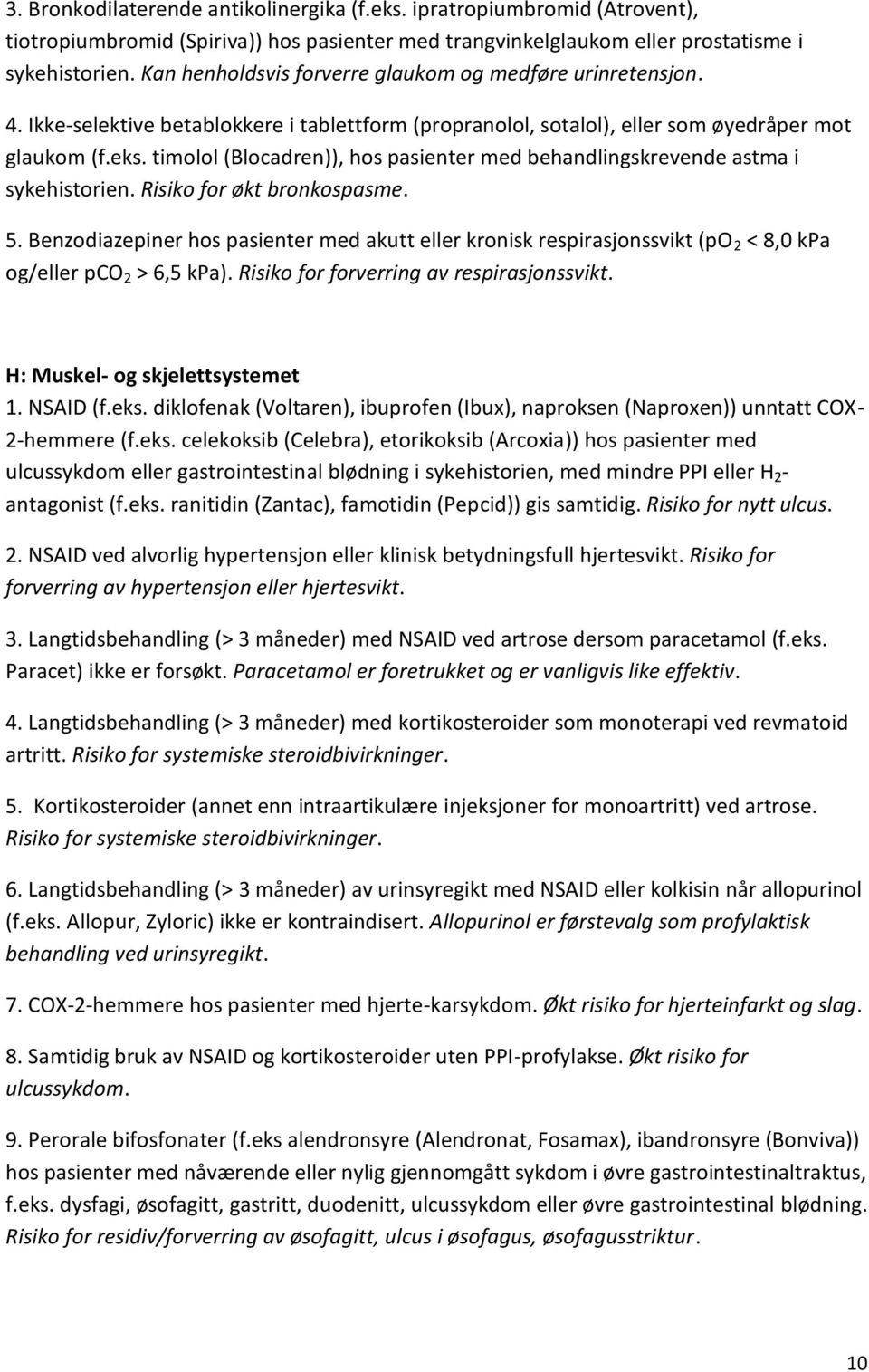 timolol (Blocadren)), hos pasienter med behandlingskrevende astma i sykehistorien. Risiko for økt bronkospasme. 5.