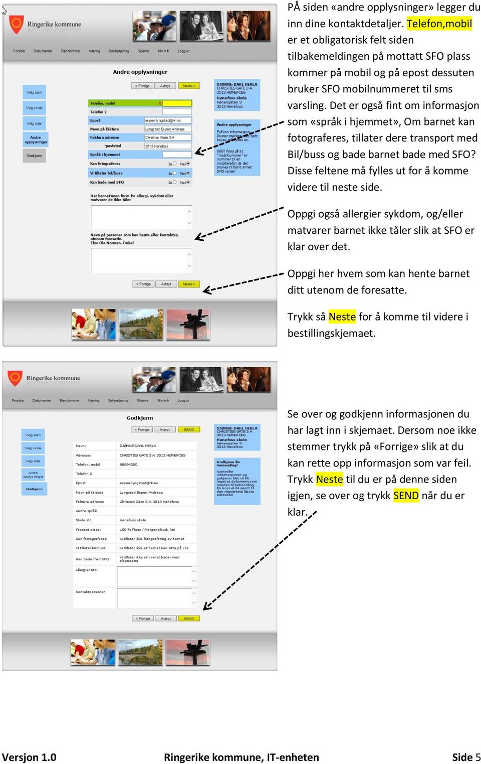 Det er også fint om informasjon som «språk i hjemmet», Om barnet kan fotograferes, tillater dere transport med Bil/buss og bade barnet bade med SFO?