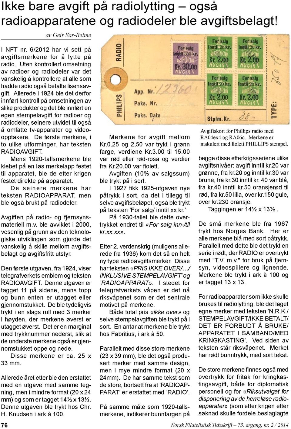 Allerede i 1924 ble det derfor innført kontroll på omsetningen av slike produkter og det ble innført en egen stempelavgift for radioer og radiodeler, seinere utvidet til også å omfatte tv-apparater