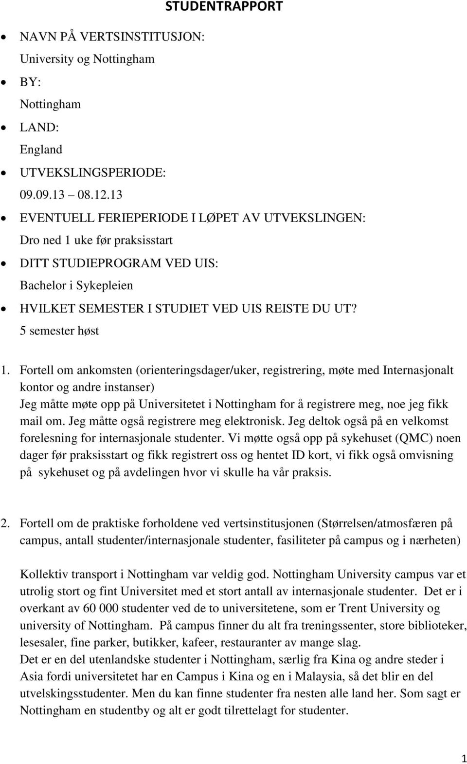 Fortell om ankomsten (orienteringsdager/uker, registrering, møte med Internasjonalt kontor og andre instanser) Jeg måtte møte opp på Universitetet i Nottingham for å registrere meg, noe jeg fikk mail