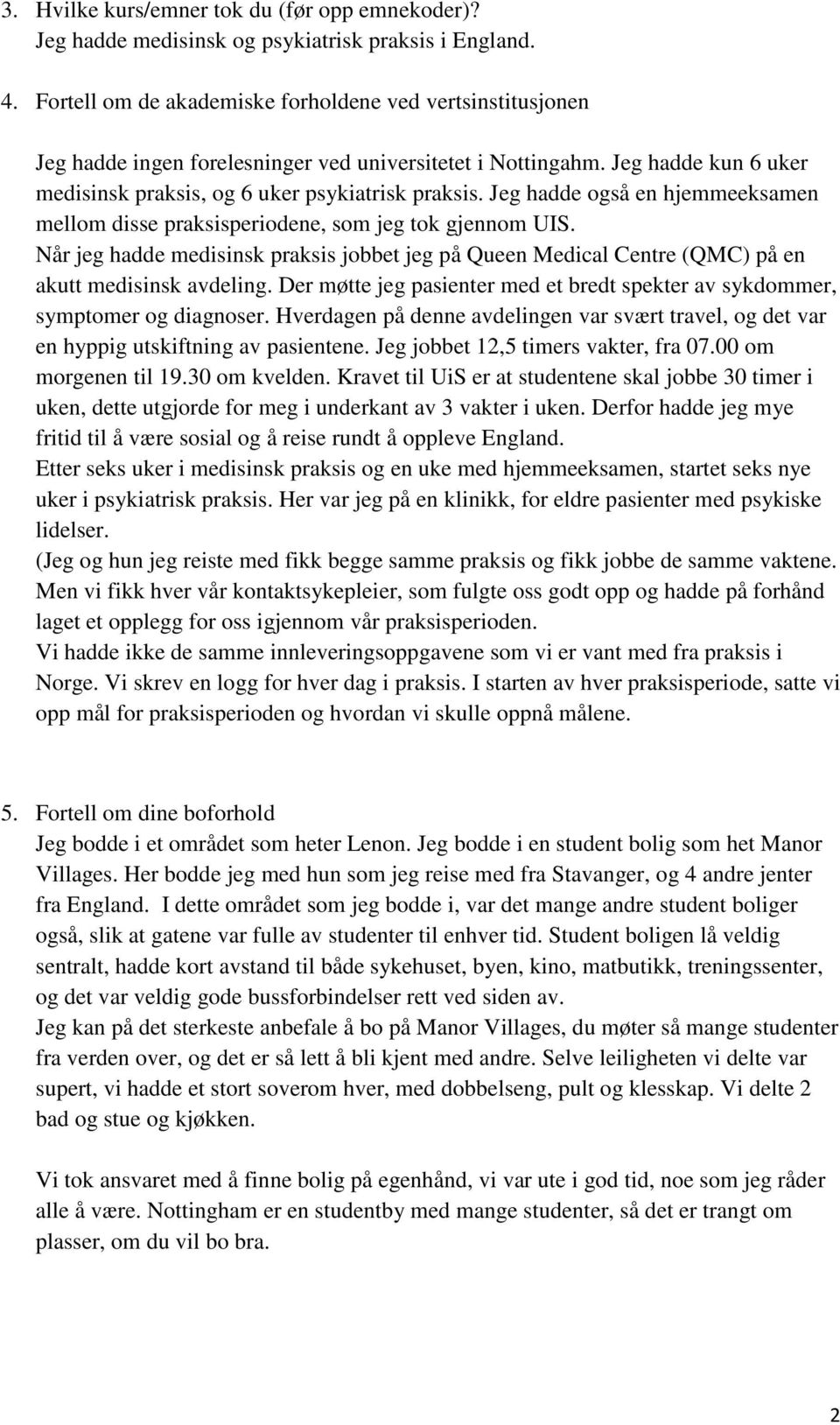 Jeg hadde også en hjemmeeksamen mellom disse praksisperiodene, som jeg tok gjennom UIS. Når jeg hadde medisinsk praksis jobbet jeg på Queen Medical Centre (QMC) på en akutt medisinsk avdeling.