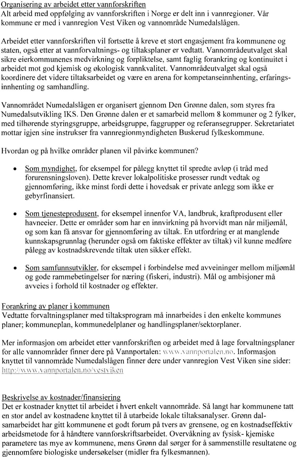 Vannområdeutvalget skal sikre eierkommunenes medvirkning og forpliktelse, samt faglig forankring og kontinuitet i arbeidet mot god kjemisk og økologisk vannkvalitet.