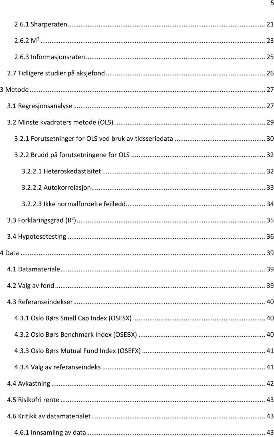 .. 34 3.3 Forklaringsgrad (R 2 )... 35 3.4 Hypotesetesting... 36 4 Data... 39 4.1 Datamateriale... 39 4.2 Valg av fond... 39 4.3 Referanseindekser... 40 4.3.1 Oslo Børs Small Cap Index (OSESX)... 40 4.3.2 Oslo Børs Benchmark Index (OSEBX).