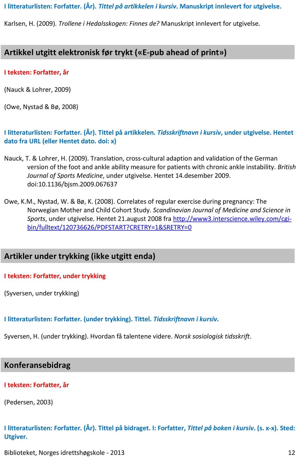Artikkel utgitt elektronisk før trykt («E-pub ahead of print») (Nauck & Lohrer, 2009) (Owe, Nystad & Bø, 2008) I litteraturlisten: Forfatter. (År). Tittel på artikkelen.
